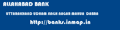 ALLAHABAD BANK  UTTARAKHAND UDHAM SINGH NAGAR MAHUA  DABRA   banks information 